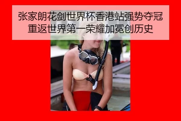 张家朗花剑世界杯香港站强势夺冠 重返世界第一荣耀加冕创历史